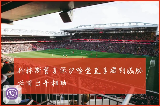 科林斯誓言保护哈登直言遇到威胁必将出手相助