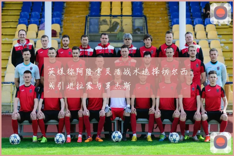 英媒称阿隆索灵活战术选择切尔西或引进拉蒙与罗杰斯